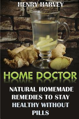 Home Doctor: Natural Homemade Remedies To Stay Healthy Without Pills