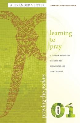 Praying the Psalms Volume One: Learning to Pray: A 12-Week Meditation Program for Individuals and Small Groups