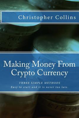 Making Money From Crypto Currency: Three Simple Methods