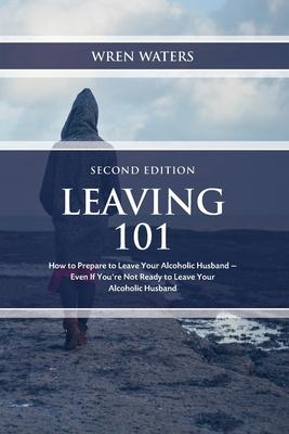 Leaving 101: How To Prepare To Leave Your Alcoholic Husband...Even If You're Not Ready To Leave Your Alcoholic Husband