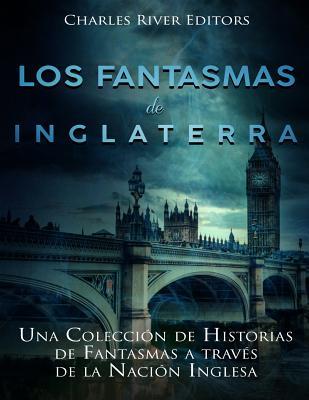 Los fantasmas de Inglaterra: Una Coleccin de Historias de Fantasmas a travs de la Nacin Inglesa