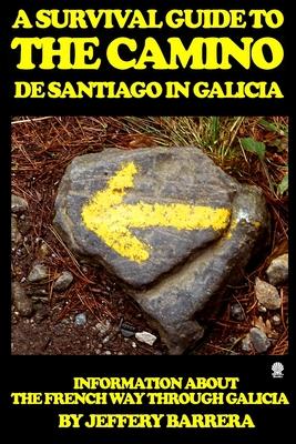 A Survival Guide to the Camino de Santiago in Galicia: Information about the French Way through Galicia