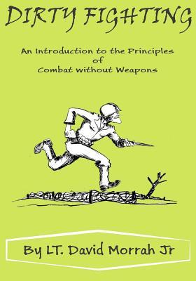 Dirty Fighting: An Introduction to the Principles of Combat without Weapons