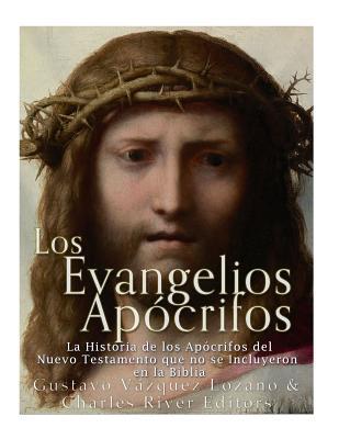 Los Evangelios Apcrifos: La Historia de los Apcrifos del Nuevo Testamento que no se Incluyeron en la Biblia