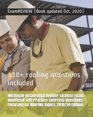 Michigan Residential Builder License Exam Unofficial Self Practice Exercise Questions Focusing on ROOFING topics 2018/19 Edition: 110+ roofing questio