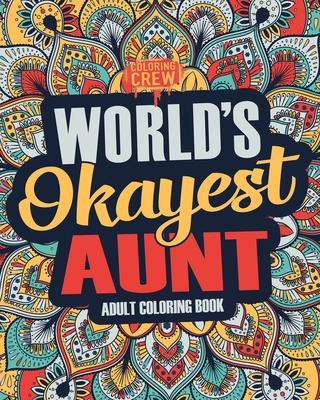 Worlds Okayest Aunt: A Snarky, Irreverent & Funny Aunt Coloring Book for Adults