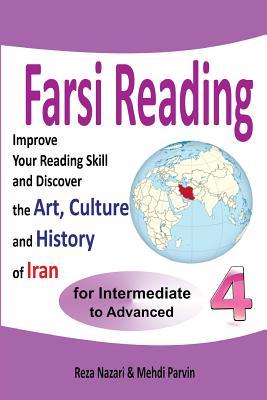 Farsi Reading 4: Improve your reading skill and discover the art, culture and history of Iran: For Intermediate and Advanced Farsi Lear