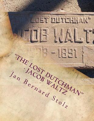 "The Lost Dutchman" - Jacob Waltz: The true story of jacob Waltz and the Lost Dutchman Mine