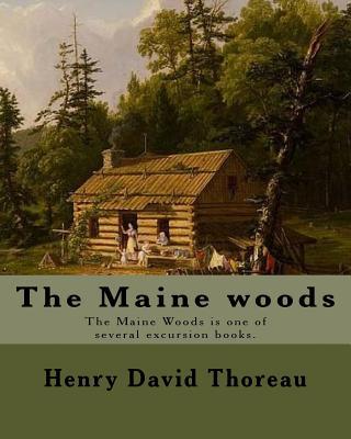 The Maine woods By: Henry David Thoreau: The Maine Woods is one of several excursion books by Henry David Thoreau. Maine -- Description an