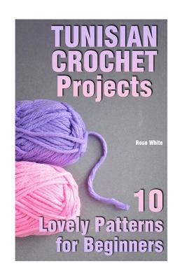 Tunisian Crochet Projects: 10 Lovely Patterns for Beginners: (Crochet Patterns, Crochet Stitches) Subscription