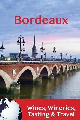 Bordeaux: Wines, Wineries, Tasting & Travel