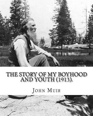 The Story of My Boyhood and Youth (1913). By: John Muir: Illustrated (Original Classics)