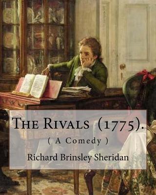 The Rivals (1775). By: Richard Brinsley Sheridan: ( A Comedy ) Richard Brinsley Butler Sheridan (30 October 1751 - 7 July 1816) was an Irish