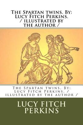 The Spartan twins. By: Lucy Fitch Perkins. / illustrated by the author /