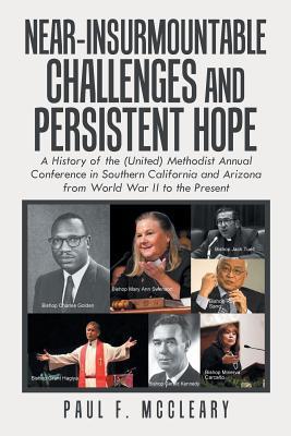 Near-Insurmountable Challenges and Persistent Hope: A History of the (United) Methodist Annual Conference in Southern California and Arizona from Worl