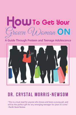 How to Get Your Grown Woman On: A Guide Through Preteen and Teenage Adolescence