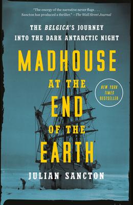 Madhouse at the End of the Earth: The Belgica's Journey Into the Dark Antarctic Night