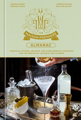 The Maison Premiere Almanac: Cocktails, Oysters, Absinthe, and Other Essential Nutrients for the Sensualist, Aesthete, and Flaneur: A Cocktail Reci