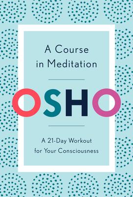 A Course in Meditation: A 21-Day Workout for Your Consciousness