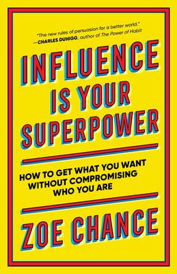 Influence Is Your Superpower: How to Get What You Want Without Compromising Who You Are