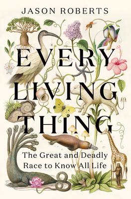 Every Living Thing: The Great and Deadly Race to Know All Life