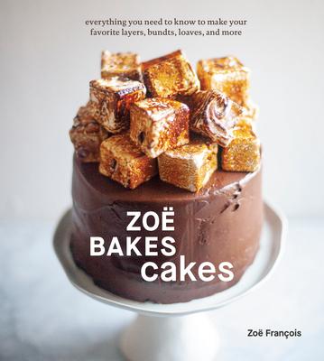 Zo Bakes Cakes: Everything You Need to Know to Make Your Favorite Layers, Bundts, Loaves, and More [A Baking Book]