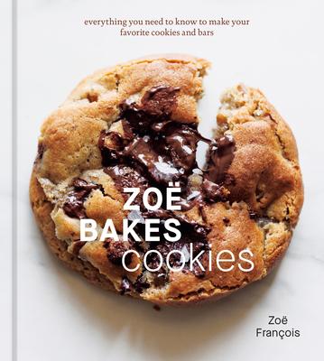 Zo Bakes Cookies: Everything You Need to Know to Make Your Favorite Cookies and Bars [A Baking Book]