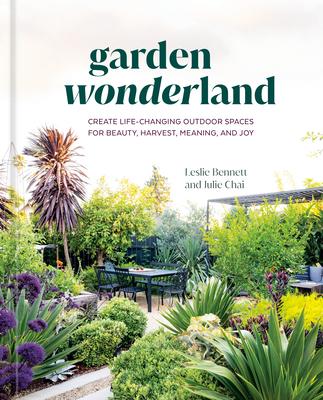 Garden Wonderland: Create Life-Changing Outdoor Spaces for Beauty, Harvest, Meaning, and Joy