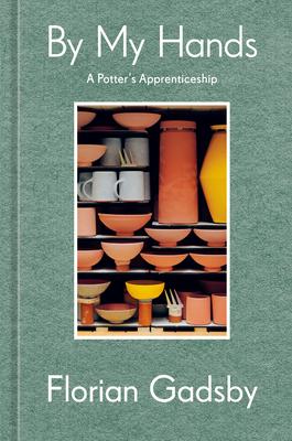 By My Hands: A Potter's Apprenticeship (a Memoir)