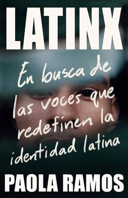 Latinx. En Busca de Las Voces Que Redefinen La Identidad Latina / Latinx. in Sea Rch of the Voices Redefining Latino Identity