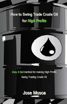 How to Swing Trade Crude Oil for High Profits: Easy & Fast Method for Making High Profits Swing Trading Crude Oil