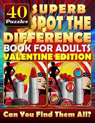 Superb Spot the Difference Book for Adults: Valentine Edition. 40 Puzzles: The perfect gift for Valentine's Day or any other day. Can you spot all the