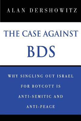 The Case Against BDS: Why Singling Out Israel for Boycott Is Anti-Semitic and Anti-Peace