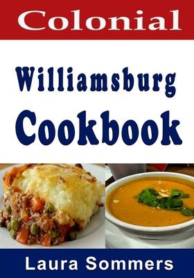 Colonial Williamsburg Cookbook: Recipes from Virginia and the American Colonies