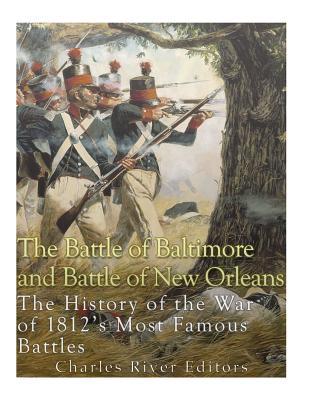 The Battle of Baltimore and Battle of New Orleans: The History of the War of 1812's Most Famous Battles