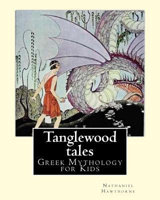 Tanglewood tales By: Nathaniel Hawthorne, Illustrated By: Virginia Frances Sterrett (1900-1931).: (Greek Mythology for Kids).A sequel to A