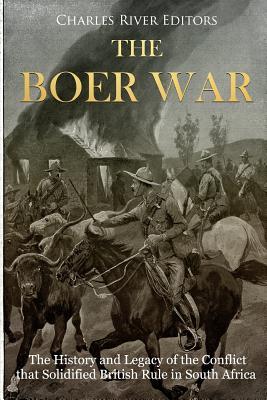 The Boer War: The History and Legacy of the Conflict that Solidified British Rule in South Africa