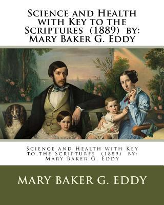 Science and Health with Key to the Scriptures (1889) by: Mary Baker G. Eddy