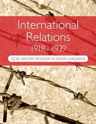 International Relations 1918-1939: GCSE History Revision in Spider Diagrams: The Versailles Peace Treaties, the League of Nations, Hitler's foreign po