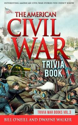 The American Civil War Trivia Book: Interesting American Civil War Stories You Didn't Know