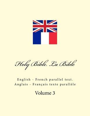 Holy Bible. La Bible: English - French Parallel Text. Anglais - Franais Texte Parallle