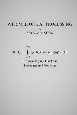 A Primer on CAF Processing: Processing Cross-Ambiguity Functions