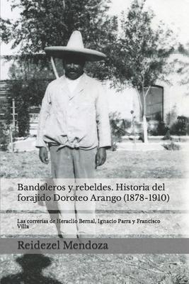 Bandoleros y Rebeldes. Historia del forajido Doroteo Arango (1878-1910): Las correrias de Heraclio Bernal, Ignacio Parra y Francisco Villa