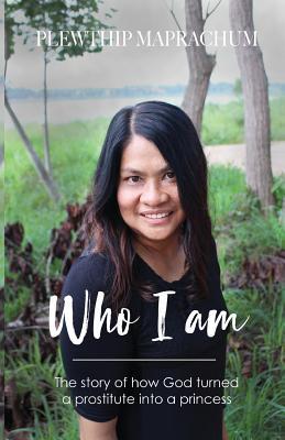 Who Am I: The Story of How God Turned a Prostitute Into a Princess