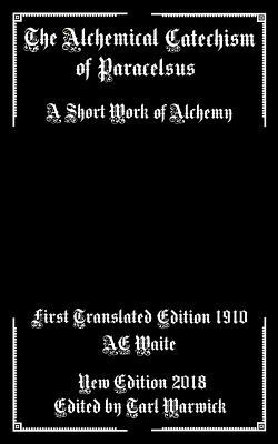 The Alchemical Catechism of Paracelsus: A Short Work of Alchemy