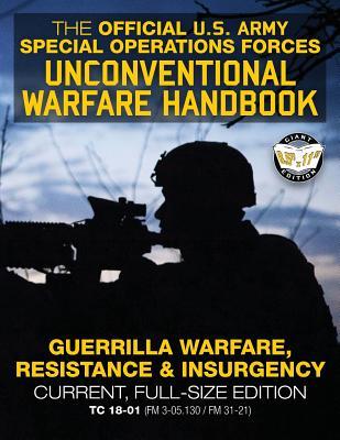 The Official US Army Special Forces Unconventional Warfare Handbook: Guerrilla Warfare, Resistance & Insurgency: Winning Asymmetric Wars from the Unde