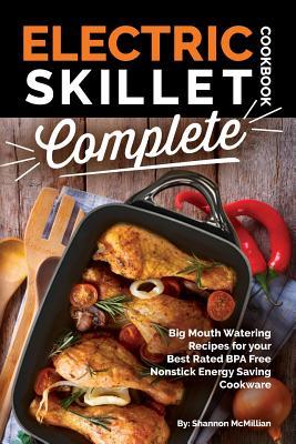 Electric Skillet Cookbook Complete: Big Mouth Watering Recipes for your Best Rated BPA Free Nonstick Energy Saving Cookware