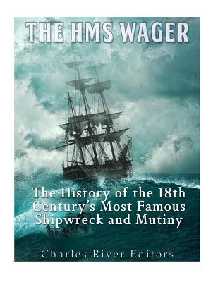 The HMS Wager: The History of the 18th Century's Most Famous Shipwreck and Mutiny