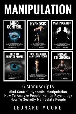 Manipulation: 6 Manuscripts - Mind Control, Hypnosis, Manipulation, How To Analyze People, How To Secretly Manipulate People, Human