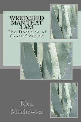 Wretched Man That I Am: The Doctrine of Sanctification